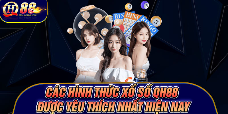 Các hình thức xổ số Qh88 được yêu thích nhất hiện nay