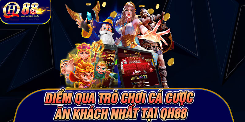 Điểm Qua Trò Chơi Cá Cược Ăn Khách Nhất Tại Qh88
