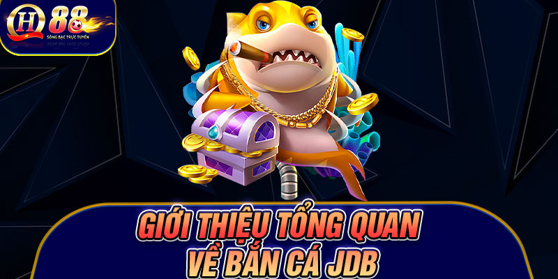 Giới thiệu tổng quan về bắn cá JDB