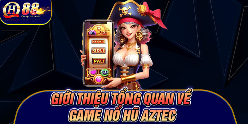 Giới thiệu tổng quan về game Nổ hũ Aztec