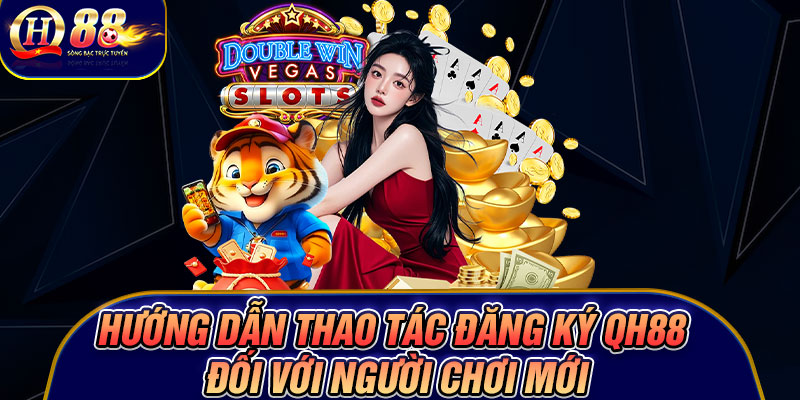 Hướng dẫn thao tác đăng ký Qh88 đối với người chơi mới