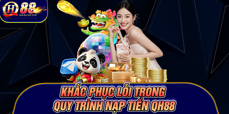Khắc phục lỗi trong quy trình nạp tiền Qh88