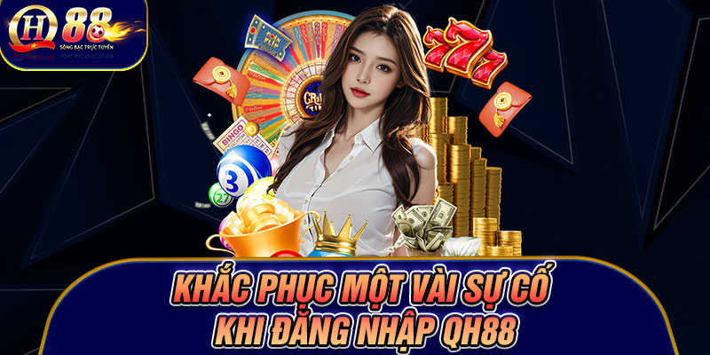 Khắc phục một vài sự cố khi đăng nhập Qh88