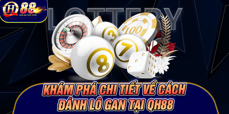 Khám phá chi tiết về cách đánh lô gan tại Qh88