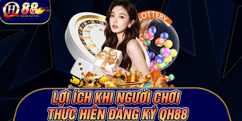 Lợi ích khi người chơi thực hiện đăng ký Qh88
