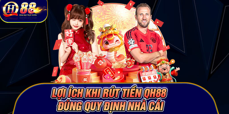 Lợi ích khi rút tiền Qh88 đúng quy định nhà cái