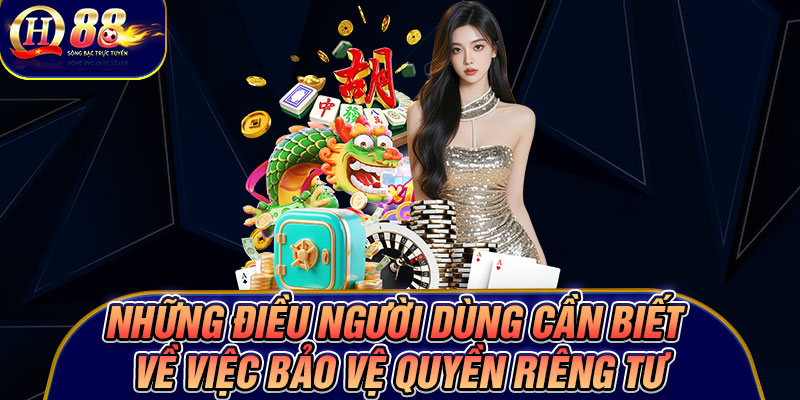 Những điều người dùng cần biết về việc bảo vệ quyền riêng tư