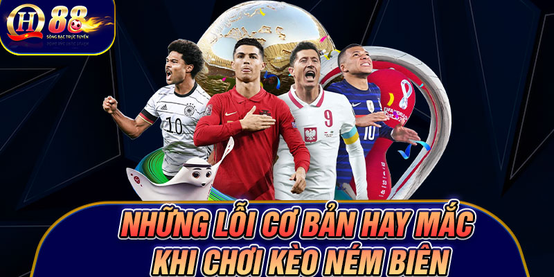 Những lỗi cơ bản hay mắc khi chơi kèo ném biên