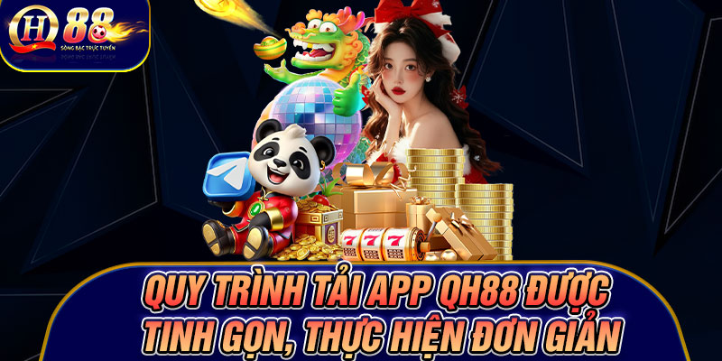 Quy trình tải app Qh88 được tinh gọn, thực hiện đơn giản