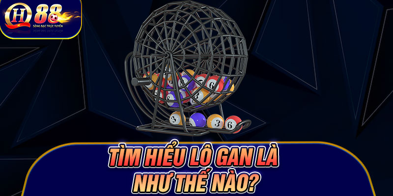 Tìm hiểu lô gan là như thế nào?
