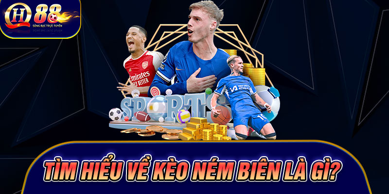 Tìm hiểu về kèo ném biên là gì?