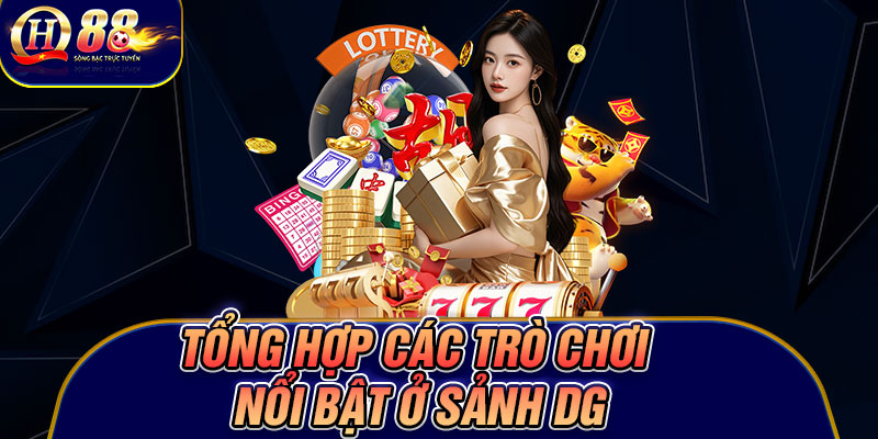 Tổng hợp các trò chơi nổi bật ở sảnh DG