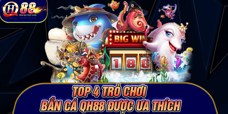 Top 4 trò chơi bắn cá Qh88 được ưa thích