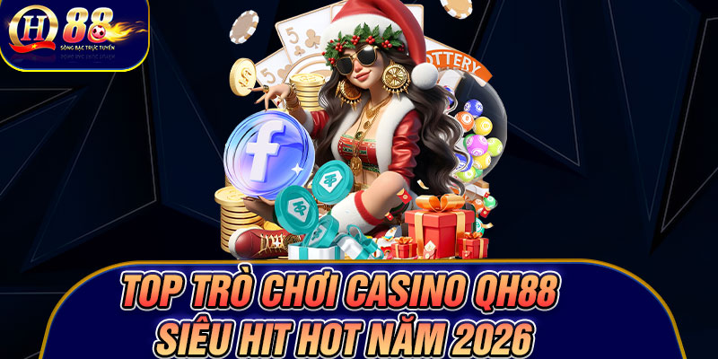Top trò chơi Casino Qh88 siêu hit hot năm 2026