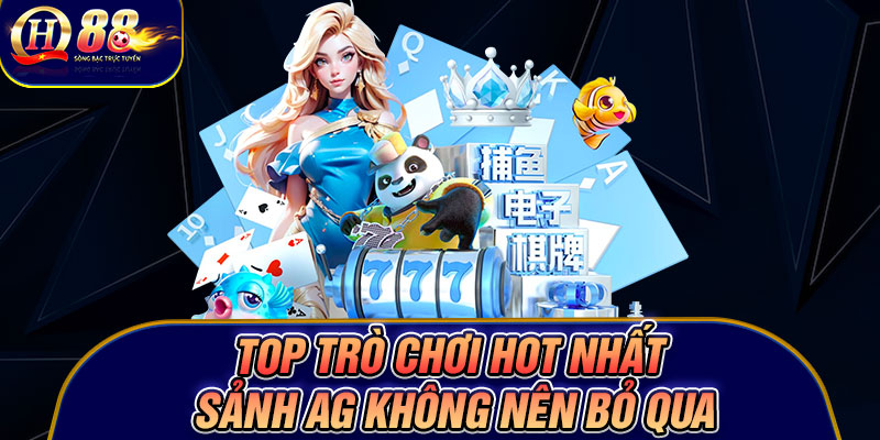 Top trò chơi hot nhất sảnh AG không nên bỏ qua