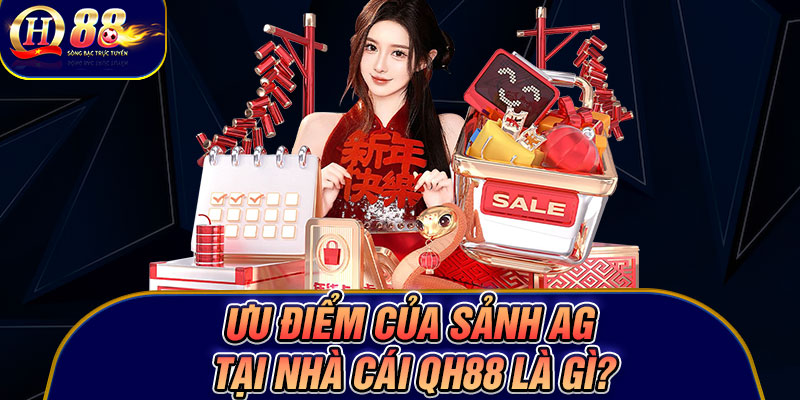 Ưu điểm của sảnh AG tại nhà cái Qh88 là gì?