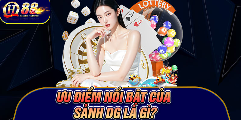 Ưu điểm nổi bật của sảnh DG là gì?