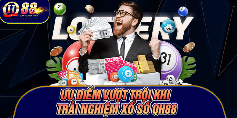 Ưu điểm vượt trội khi trải nghiệm xổ số Qh88