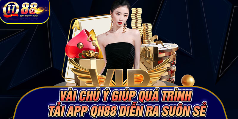 Vài chú ý giúp quá trình tải app Qh88 diễn ra suôn sẻ