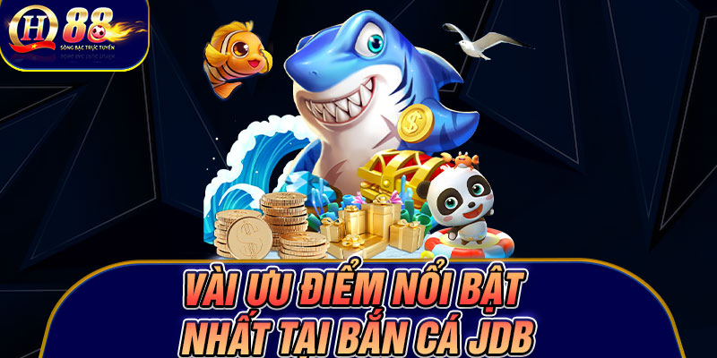 Vài ưu điểm nổi bật nhất tại bắn cá JDB