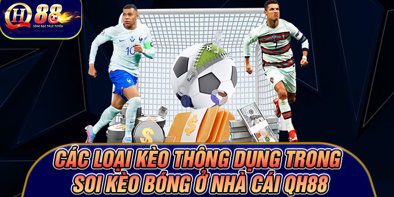Các loại kèo thông dụng trong soi kèo bóng ở nhà cái Qh88
